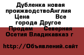 Дубленка новая проижводствоАнглия › Цена ­ 35 000 - Все города Другое » Продам   . Северная Осетия,Владикавказ г.